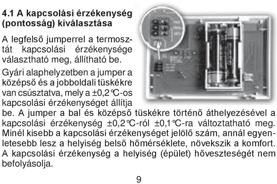 A jumper a bal és középső tüskékre történő áthelyezésével a kapcsolási érzékenység ±0,2 C-ról ±0,1 C-ra változtatható meg.