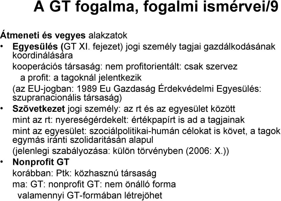 Gazdaság Érdekvédelmi Egyesülés: szupranacionális társaság) Szövetkezet jogi személy: az rt és az egyesület között mint az rt: nyereségérdekelt: értékpapírt is ad a tagjainak