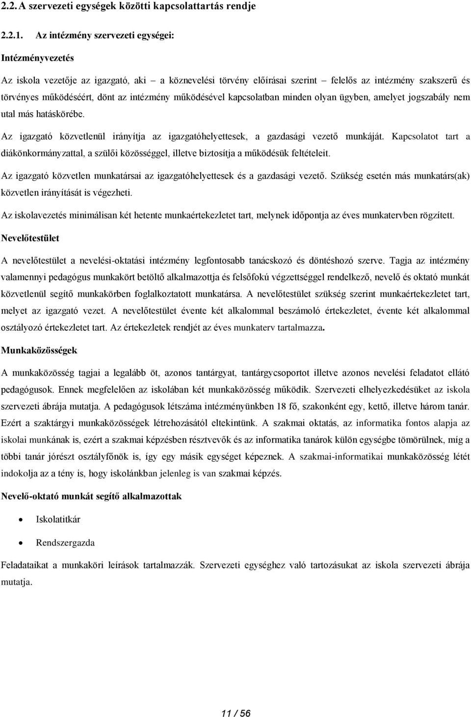 intézmény működésével kapcsolatban minden olyan ügyben, amelyet jogszabály nem utal más hatáskörébe. Az igazgató közvetlenül irányítja az igazgatóhelyettesek, a gazdasági vezető munkáját.