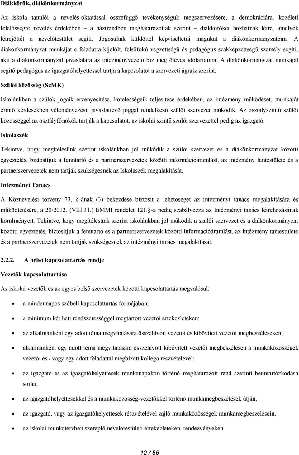A diákönkormányzat munkáját e feladatra kijelölt, felsőfokú végzettségű és pedagógus szakképzettségű személy segíti, akit a diákönkormányzat javaslatára az intézményvezető bíz meg ötéves időtartamra.