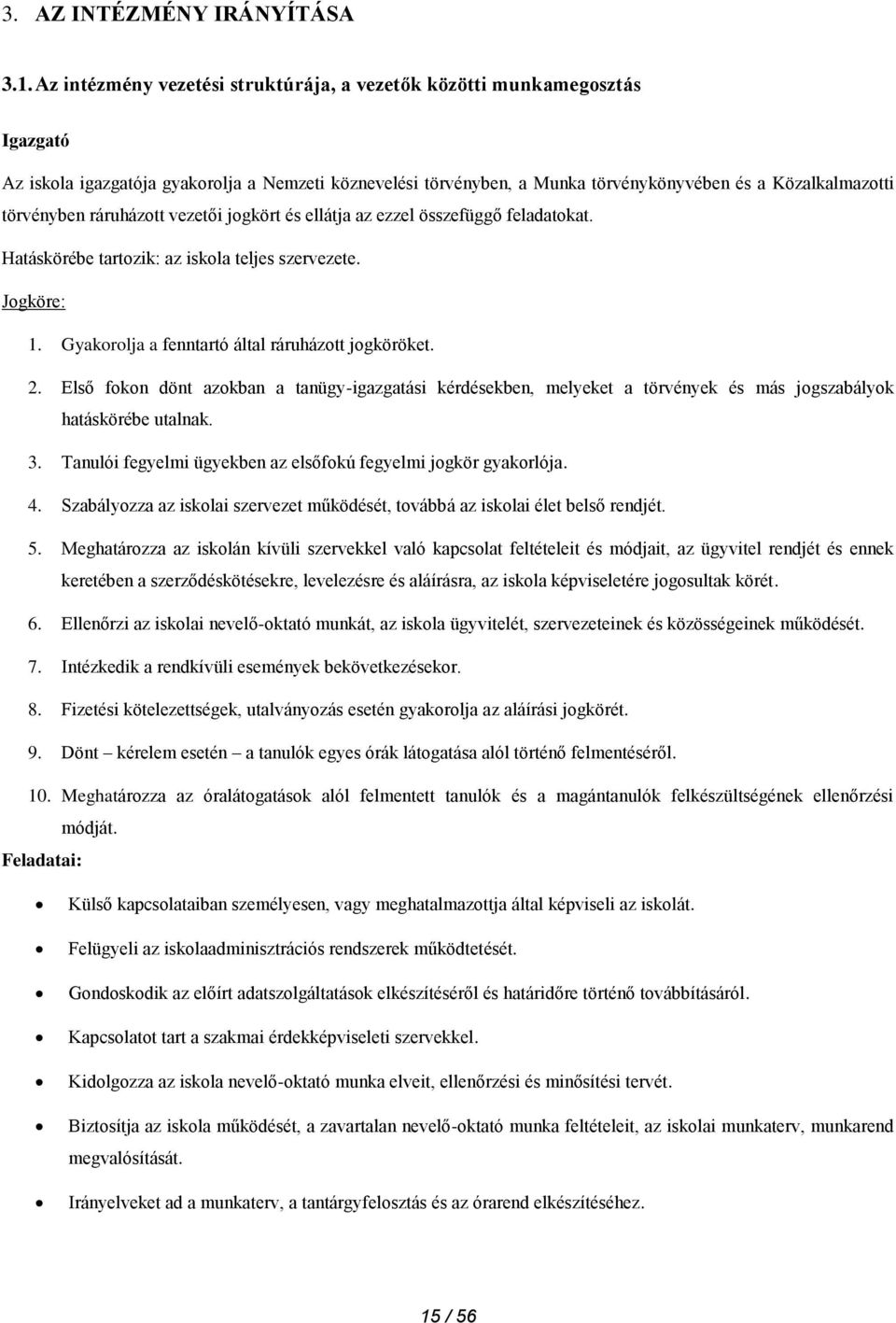 ráruházott vezetői jogkört és ellátja az ezzel összefüggő feladatokat. Hatáskörébe tartozik: az iskola teljes szervezete. Jogköre: 1. Gyakorolja a fenntartó által ráruházott jogköröket. 2.