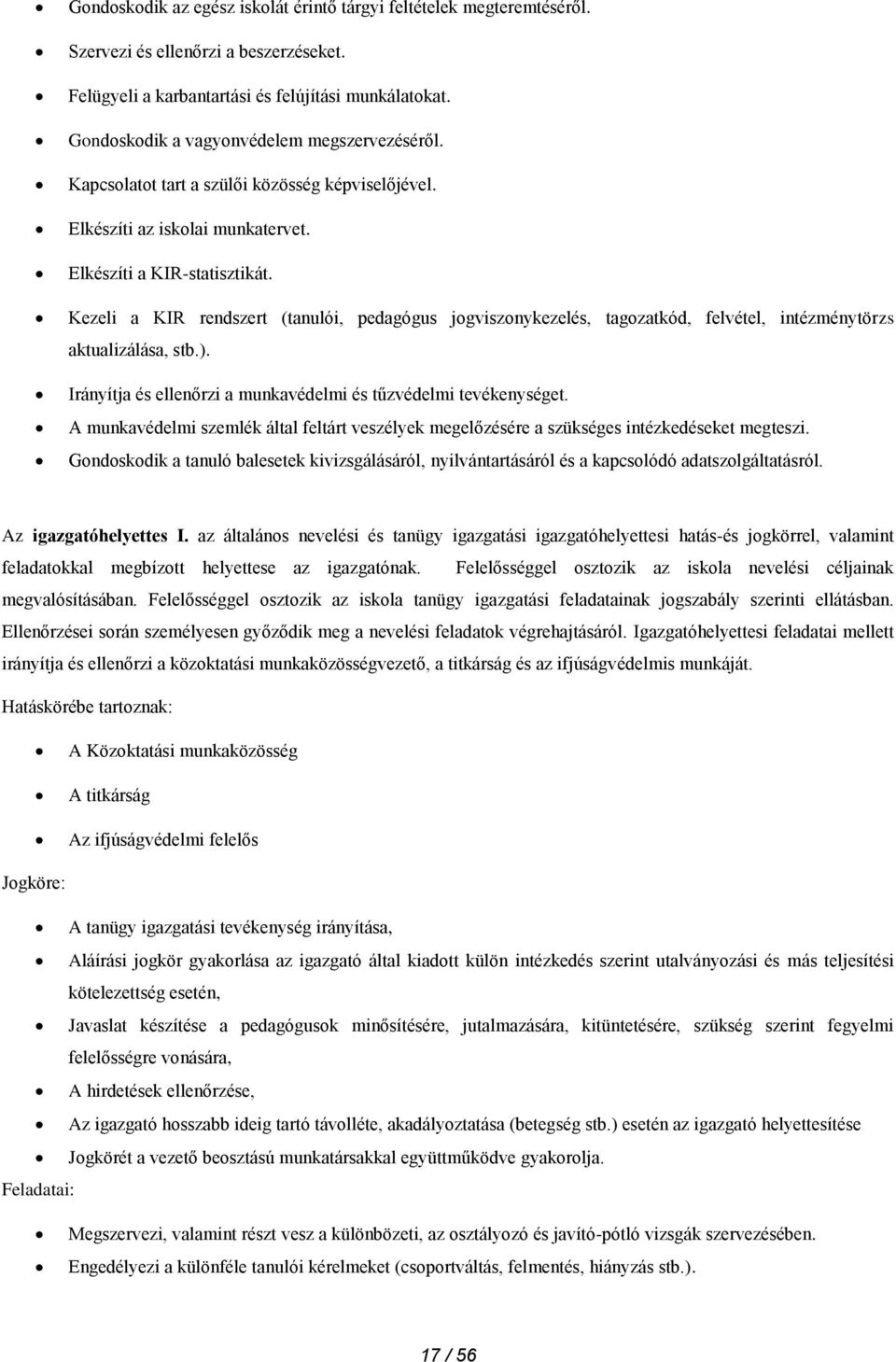 Kezeli a KIR rendszert (tanulói, pedagógus jogviszonykezelés, tagozatkód, felvétel, intézménytörzs aktualizálása, stb.). Irányítja és ellenőrzi a munkavédelmi és tűzvédelmi tevékenységet.