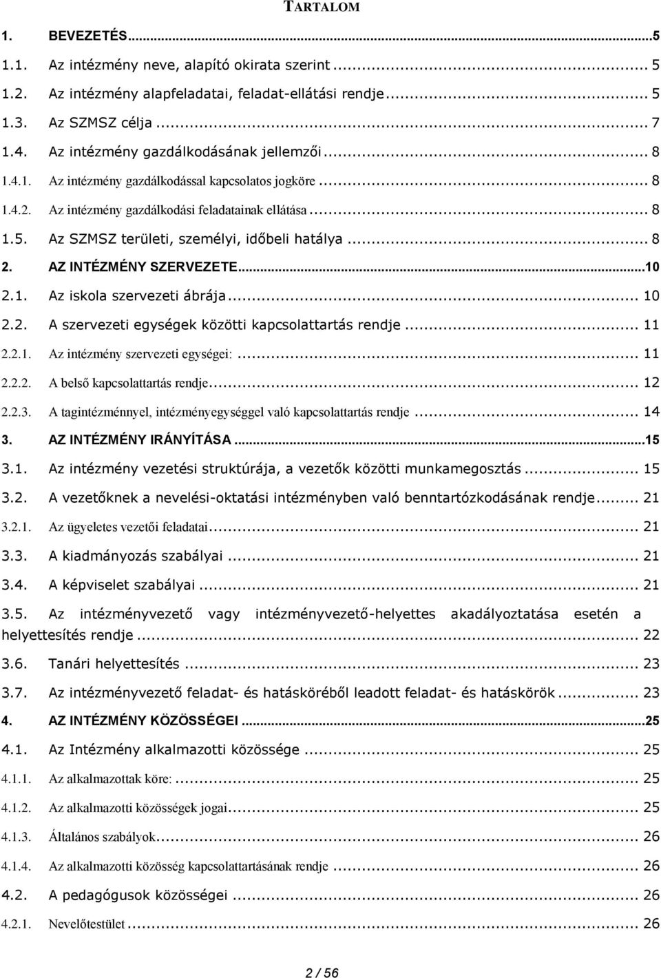 Az SZMSZ területi, személyi, időbeli hatálya... 8 2. AZ INTÉZMÉNY SZERVEZETE...10 2.1. Az iskola szervezeti ábrája... 10 2.2. A szervezeti egységek közötti kapcsolattartás rendje... 11 2.2.1. Az intézmény szervezeti egységei:.