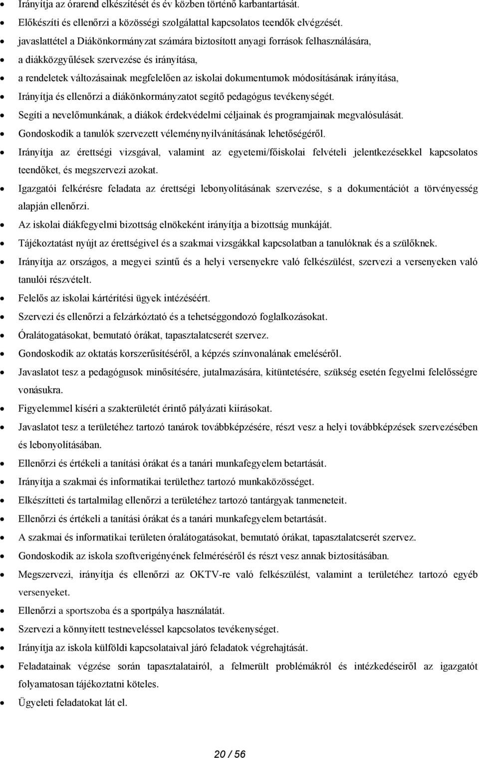 módosításának irányítása, Irányítja és ellenőrzi a diákönkormányzatot segítő pedagógus tevékenységét. Segíti a nevelőmunkának, a diákok érdekvédelmi céljainak és programjainak megvalósulását.