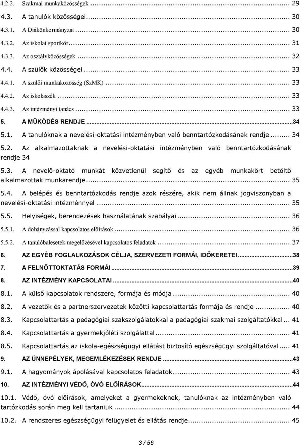 .. 34 5.2. Az alkalmazottaknak a nevelési-oktatási intézményben való benntartózkodásának rendje 34 5.3. A nevelő-oktató munkát közvetlenül segítő és az egyéb munkakört betöltő alkalmazottak munkarendje.