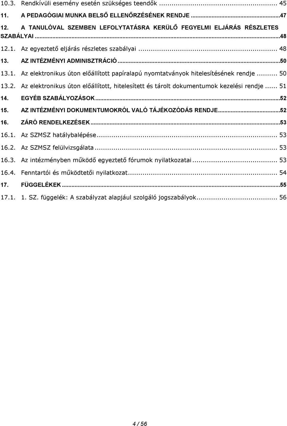 Az elektronikus úton előállított, hitelesített és tárolt dokumentumok kezelési rendje... 51 14. 15. 16. EGYÉB SZABÁLYOZÁSOK...52 AZ INTÉZMÉNYI DOKUMENTUMOKRÓL VALÓ TÁJÉKOZÓDÁS RENDJE.