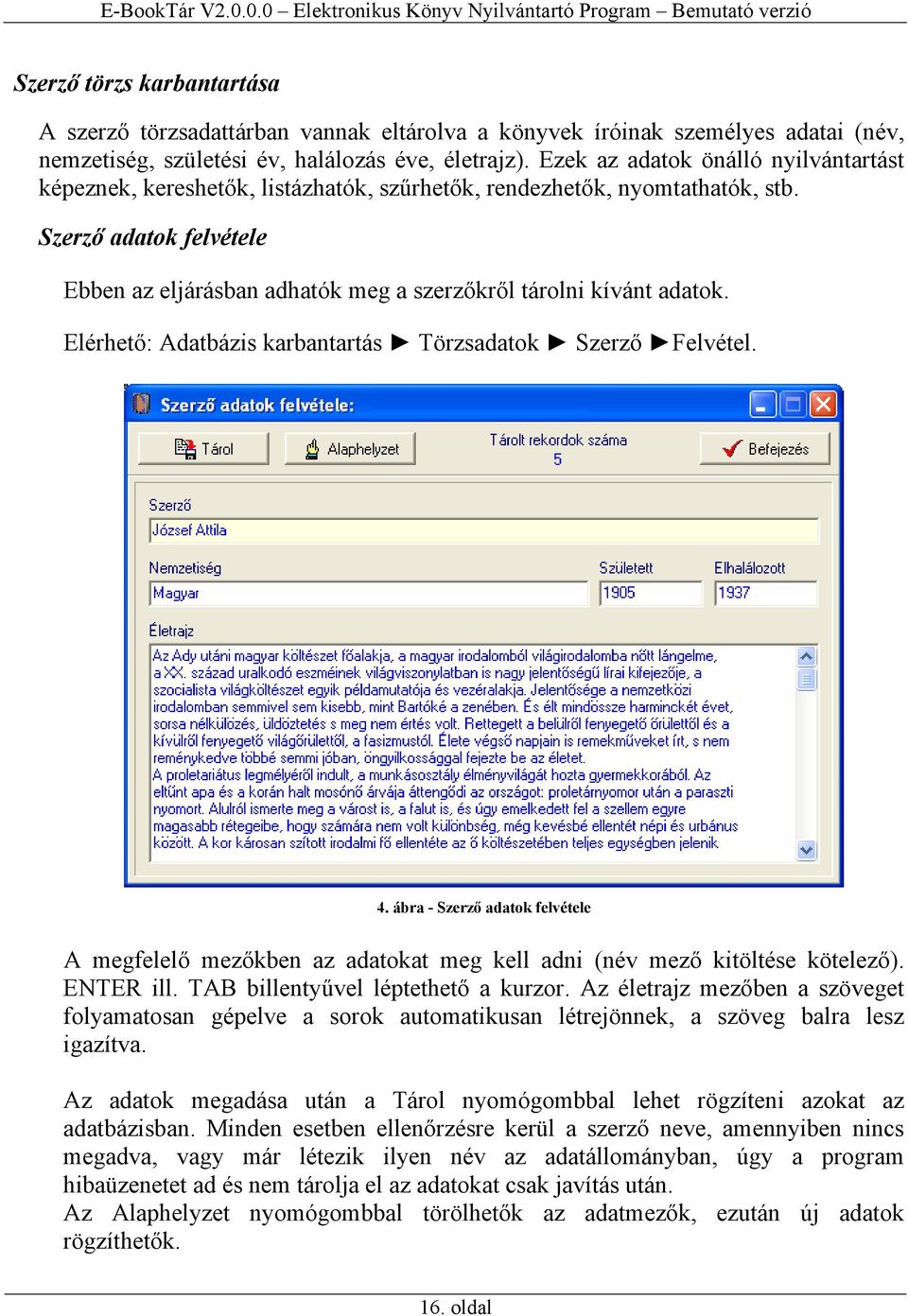 Szerző adatok felvétele Ebben az eljárásban adhatók meg a szerzőkről tárolni kívánt adatok. Elérhető: Adatbázis karbantartás Törzsadatok Szerző Felvétel. 4.