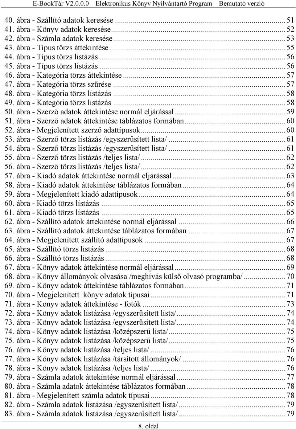 ábra - Kategória törzs listázás... 58 50. ábra - Szerző adatok áttekintése normál eljárással... 59 51. ábra - Szerző adatok áttekintése táblázatos formában... 60 52.