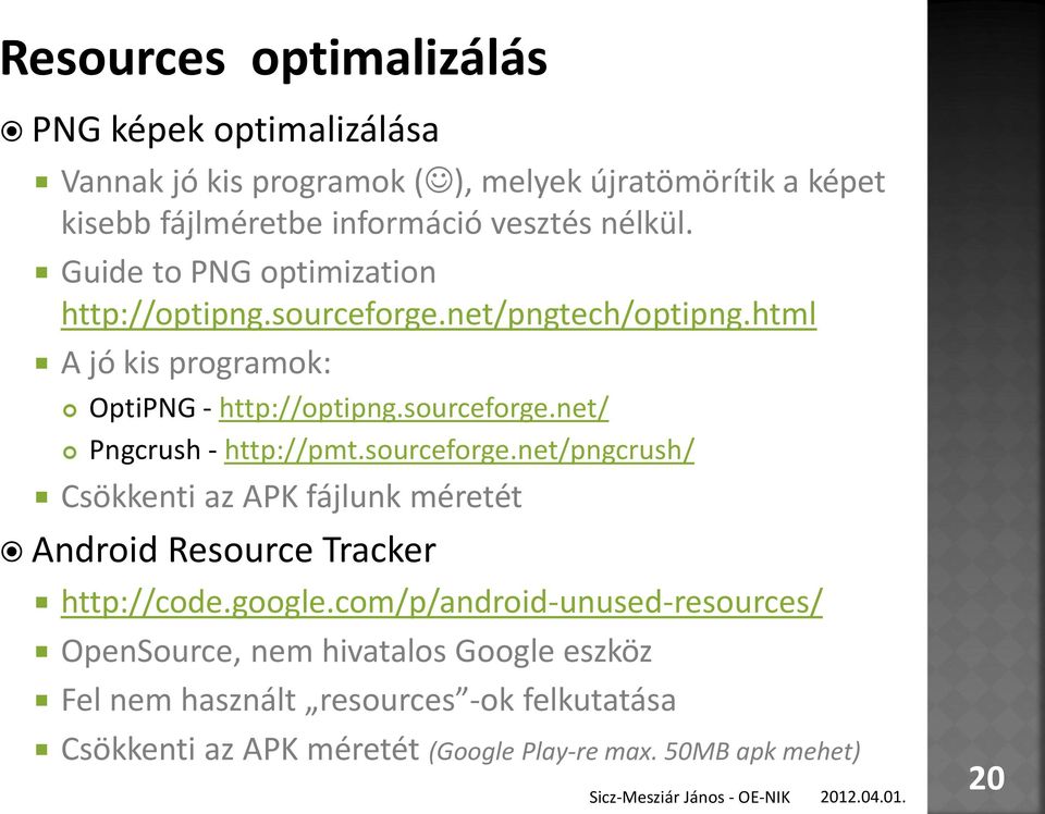 sourceforge.net/pngcrush/ Csökkenti az APK fájlunk méretét Android Resource Tracker http://code.google.