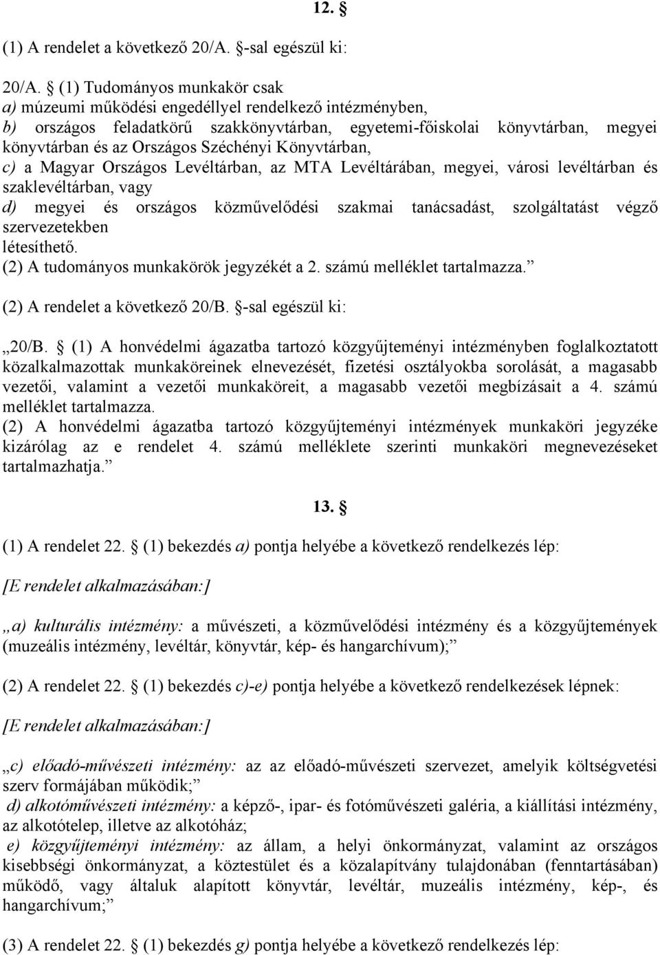 Széchényi Könyvtárban, c) a Magyar Országos Levéltárban, az MTA Levéltárában, megyei, városi levéltárban és szaklevéltárban, vagy d) megyei és országos közművelődési szakmai tanácsadást,