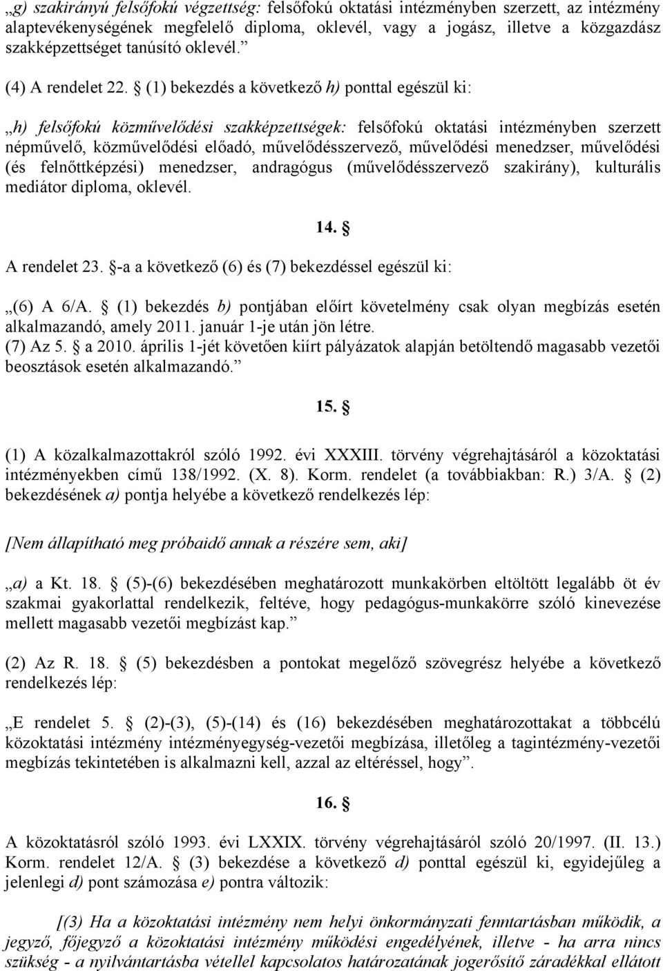 (1) bekezdés a következő h) ponttal egészül ki: h) felsőfokú közművelődési szakképzettségek: felsőfokú oktatási intézményben szerzett népművelő, közművelődési előadó, művelődésszervező, művelődési