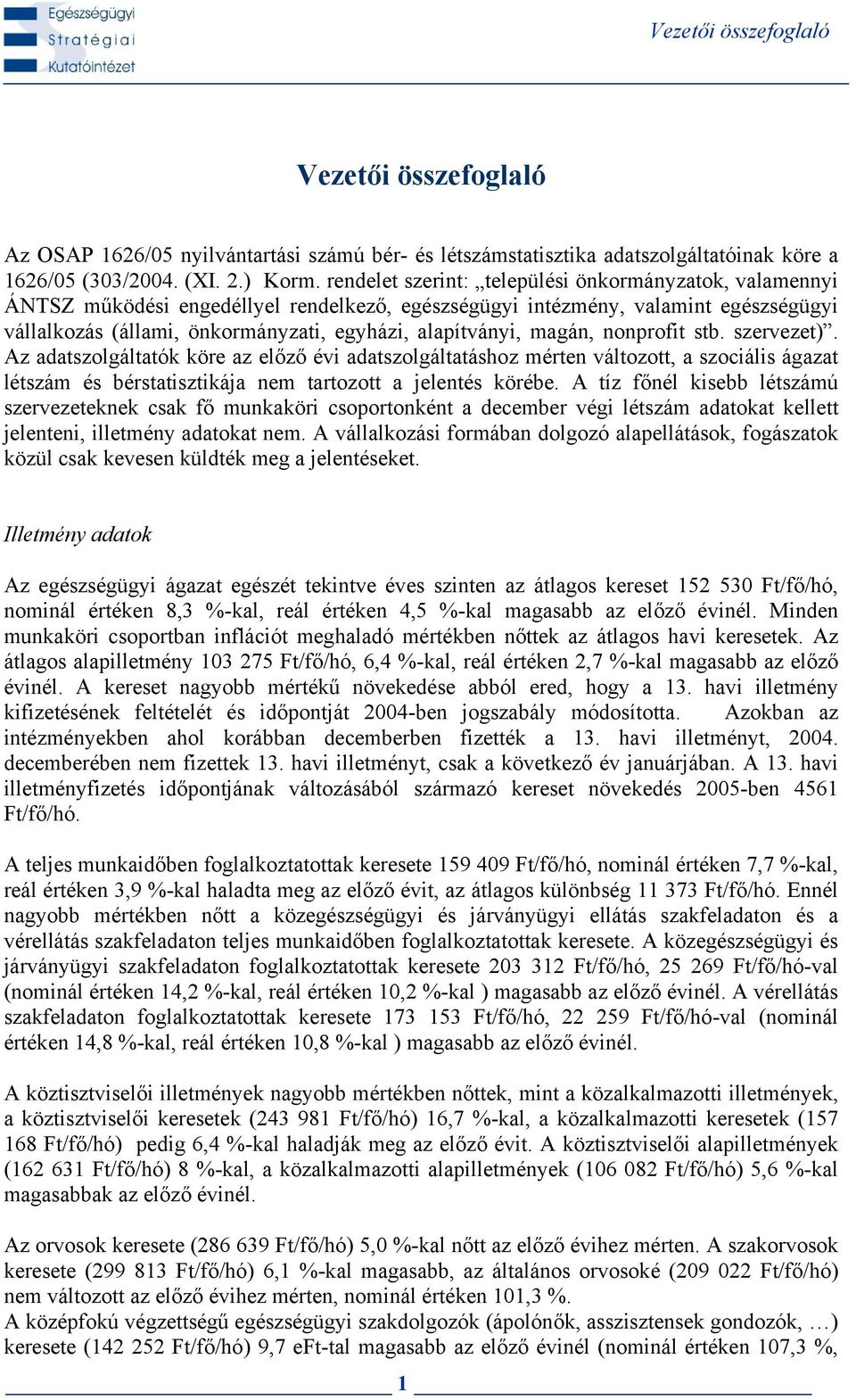 magán, nonprofit stb. szervezet). Az adatszolgáltatók köre az előző évi adatszolgáltatáshoz mérten változott, a szociális ágazat létszám és bérstatisztikája nem tartozott a jelentés körébe.