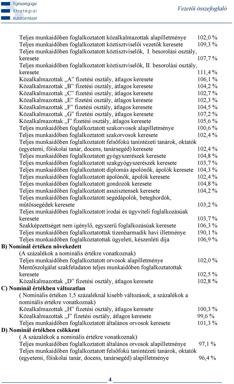 besorolási osztály, keresete 111,4 % Közalkalmazottak A fizetési osztály, átlagos keresete 106,1 % Közalkalmazottak B fizetési osztály, átlagos keresete 104,2 % Közalkalmazottak C fizetési osztály,