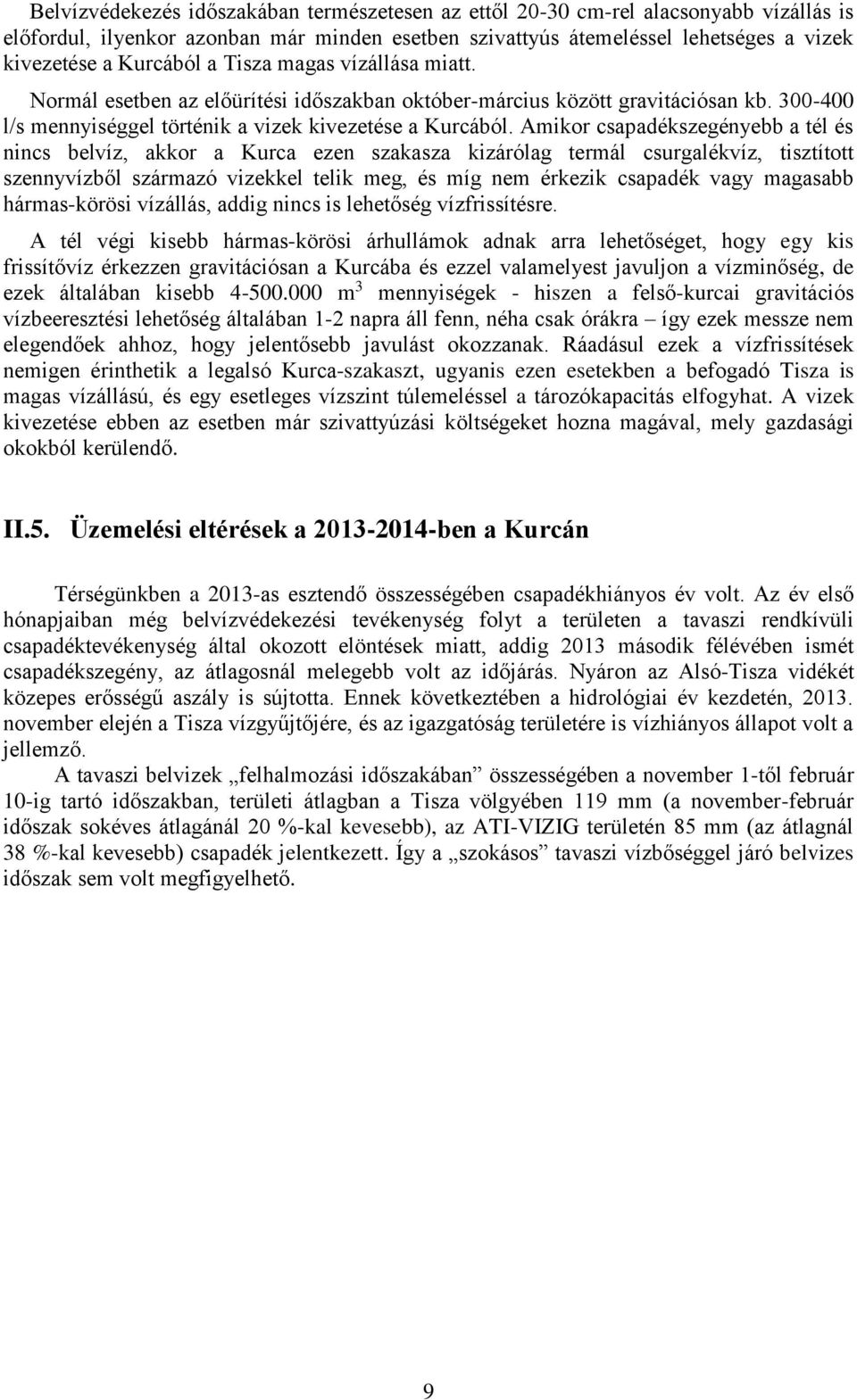 Amikor csapadékszegényebb a tél és nincs belvíz, akkor a Kurca ezen szakasza kizárólag termál csurgalékvíz, tisztított szennyvízből származó vizekkel telik meg, és míg nem érkezik csapadék vagy