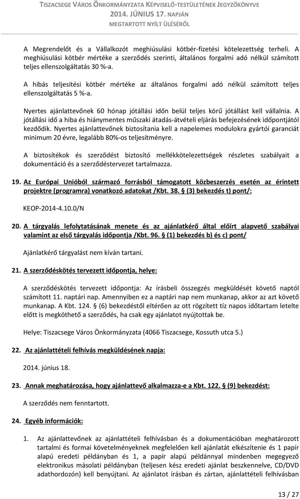 A hibás teljesítési kötbér mértéke az általános forgalmi adó nélkül számított teljes ellenszolgáltatás 5 %-a. Nyertes ajánlattevőnek 60 hónap jótállási időn belül teljes körű jótállást kell vállalnia.