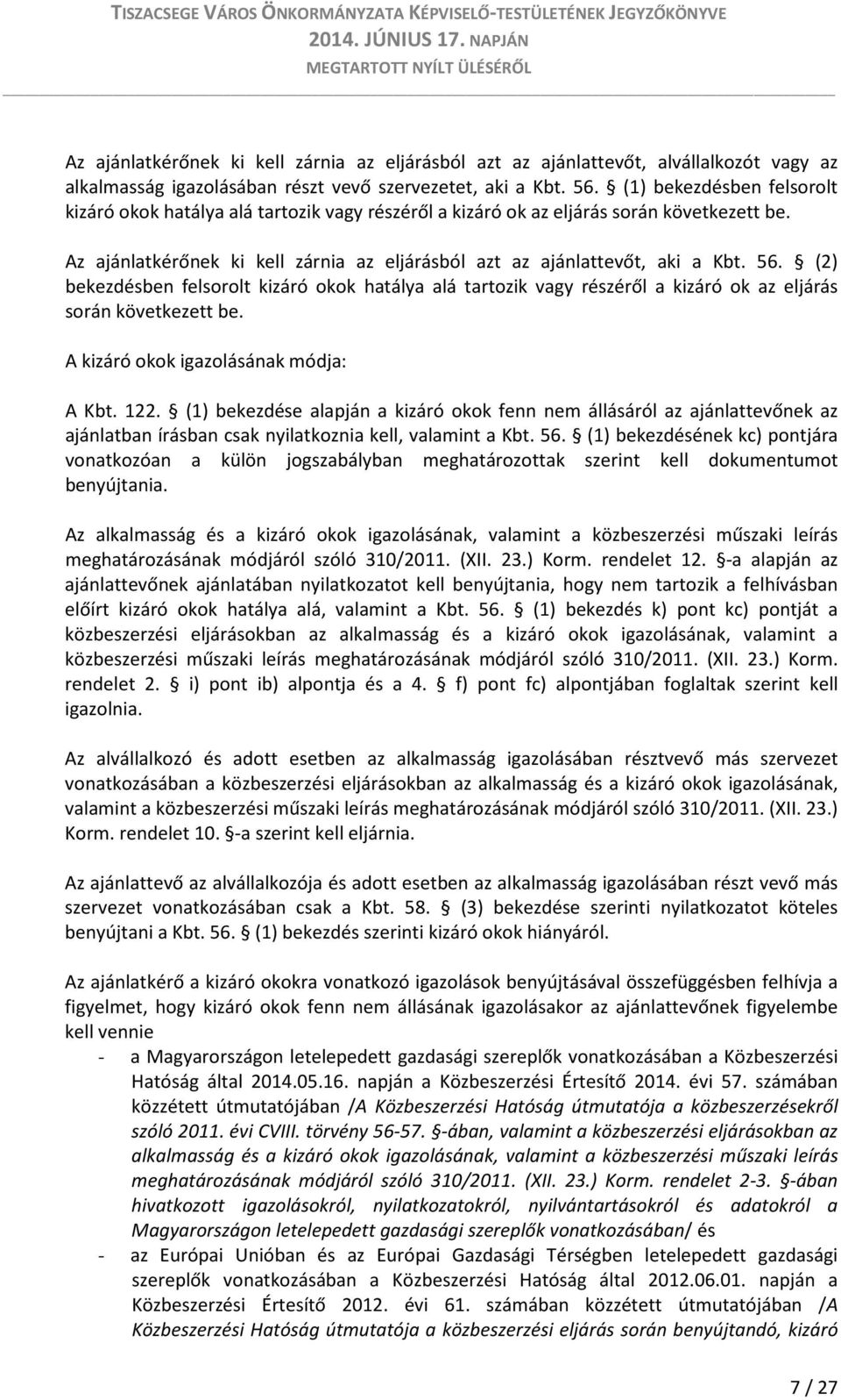 (2) bekezdésben felsorolt kizáró okok hatálya alá tartozik vagy részéről a kizáró ok az eljárás során következett be. A kizáró okok igazolásának módja: A Kbt. 122.