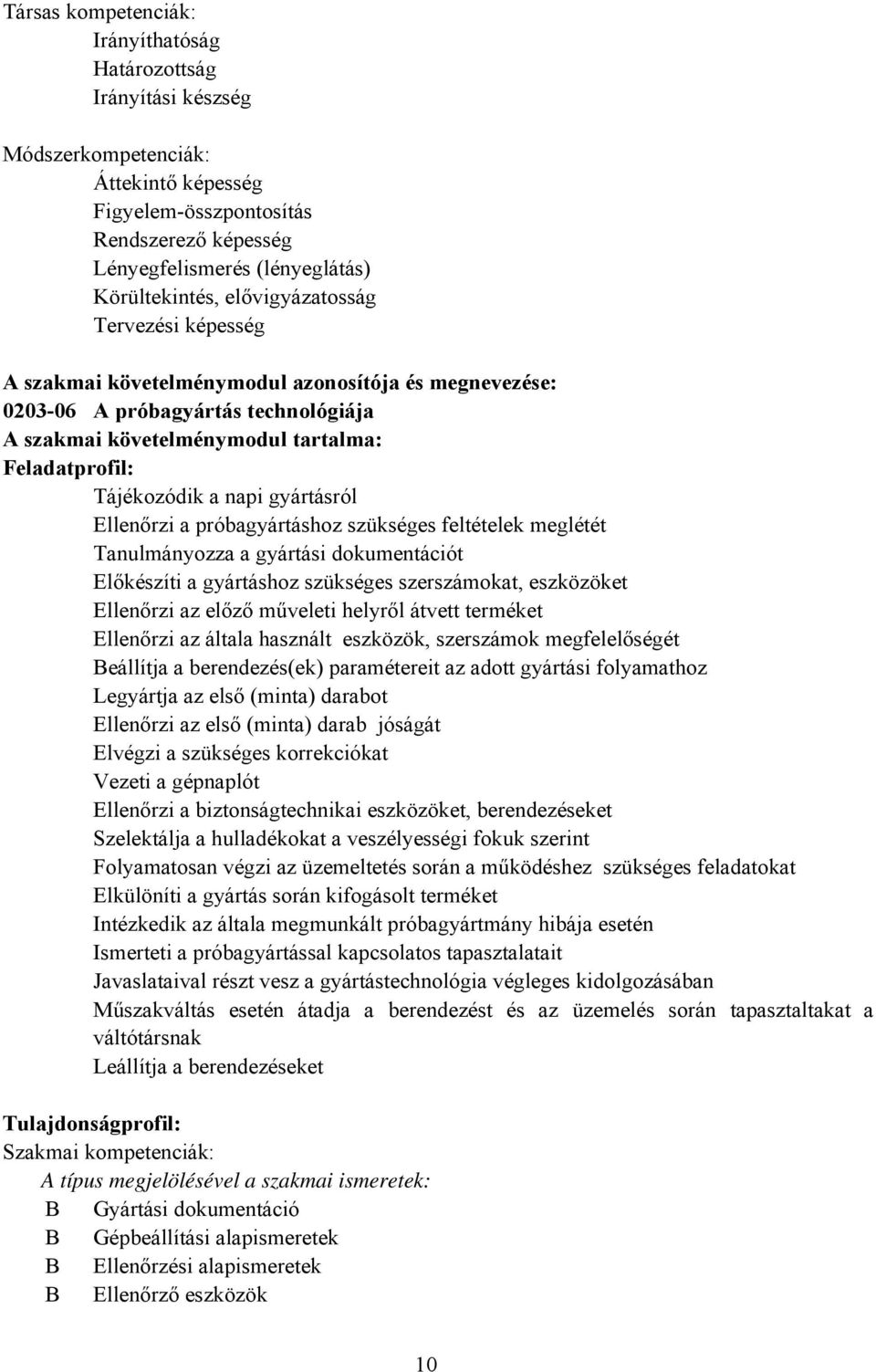 gyártásról Ellenőrzi a próbagyártáshoz szükséges feltételek meglétét Tanulmányozza a gyártási dokumentációt Előkészíti a gyártáshoz szükséges szerszámokat, eszközöket Ellenőrzi az előző műveleti