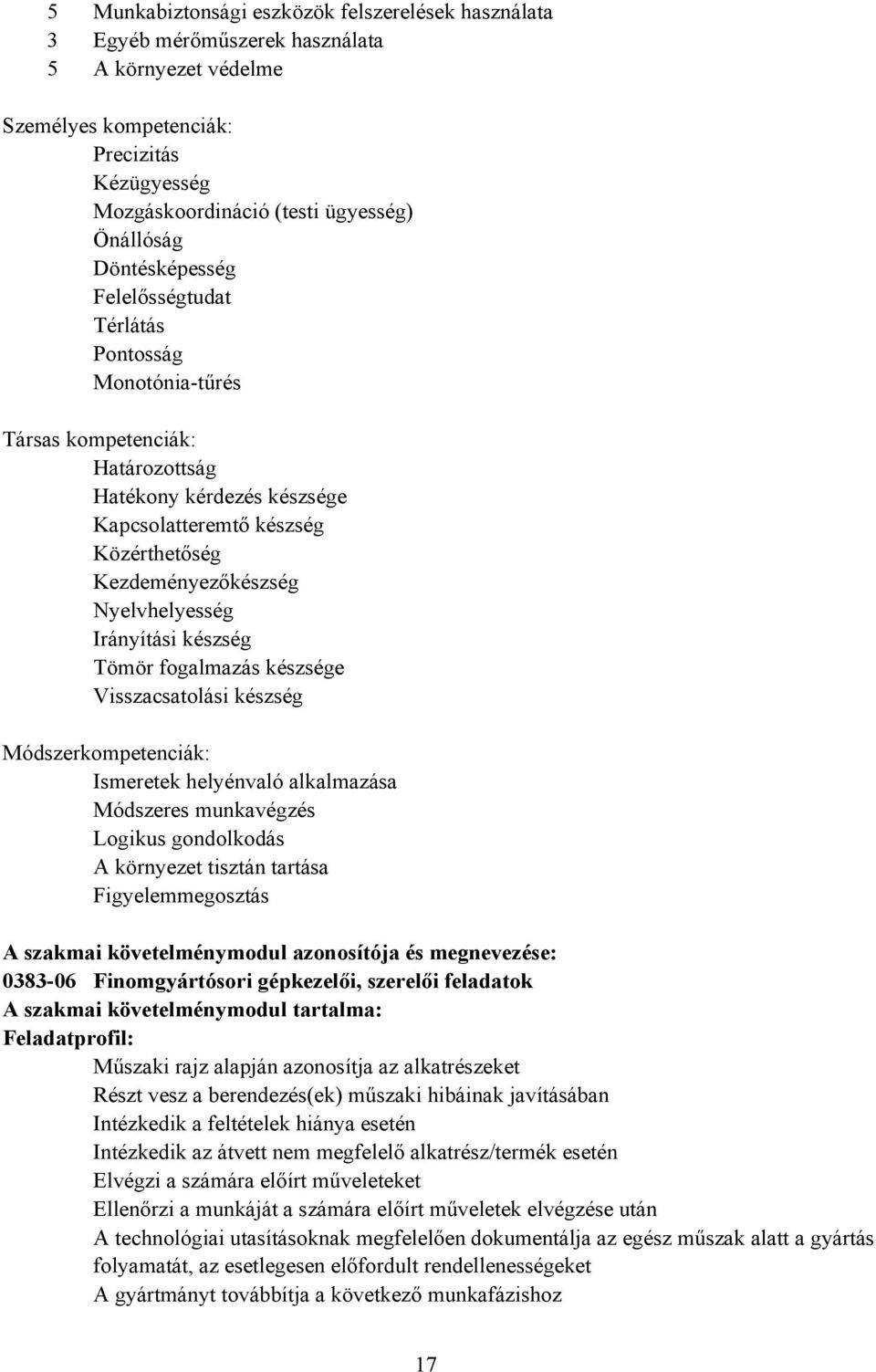 Nyelvhelyesség Irányítási készség Tömör fogalmazás készsége Visszacsatolási készség Módszerkompetenciák: Ismeretek helyénvaló alkalmazása Módszeres munkavégzés Logikus gondolkodás környezet tisztán