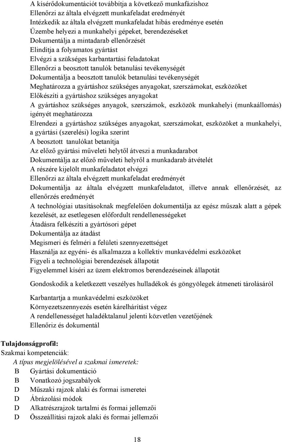 tevékenységét okumentálja a beosztott tanulók betanulási tevékenységét Meghatározza a gyártáshoz szükséges anyagokat, szerszámokat, eszközöket Előkészíti a gyártáshoz szükséges anyagokat gyártáshoz
