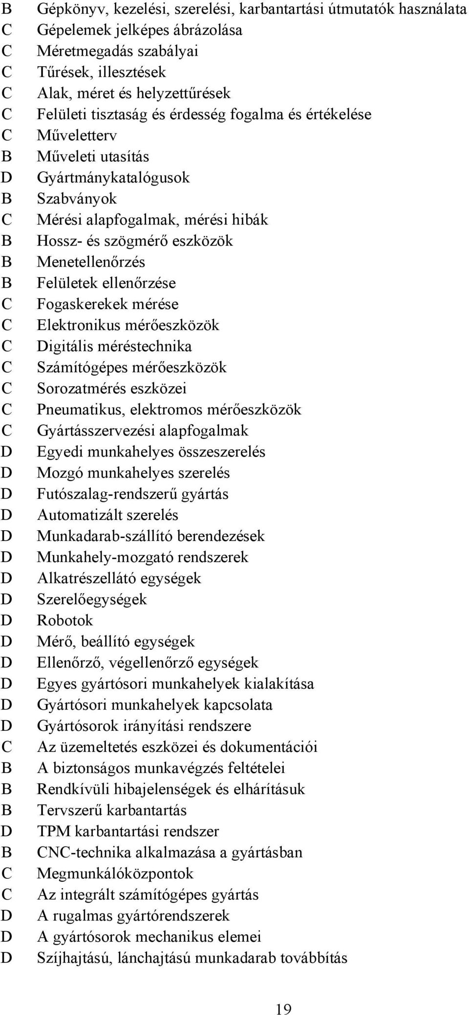 mérése Elektronikus mérőeszközök igitális méréstechnika Számítógépes mérőeszközök Sorozatmérés eszközei Pneumatikus, elektromos mérőeszközök Gyártásszervezési alapfogalmak Egyedi munkahelyes