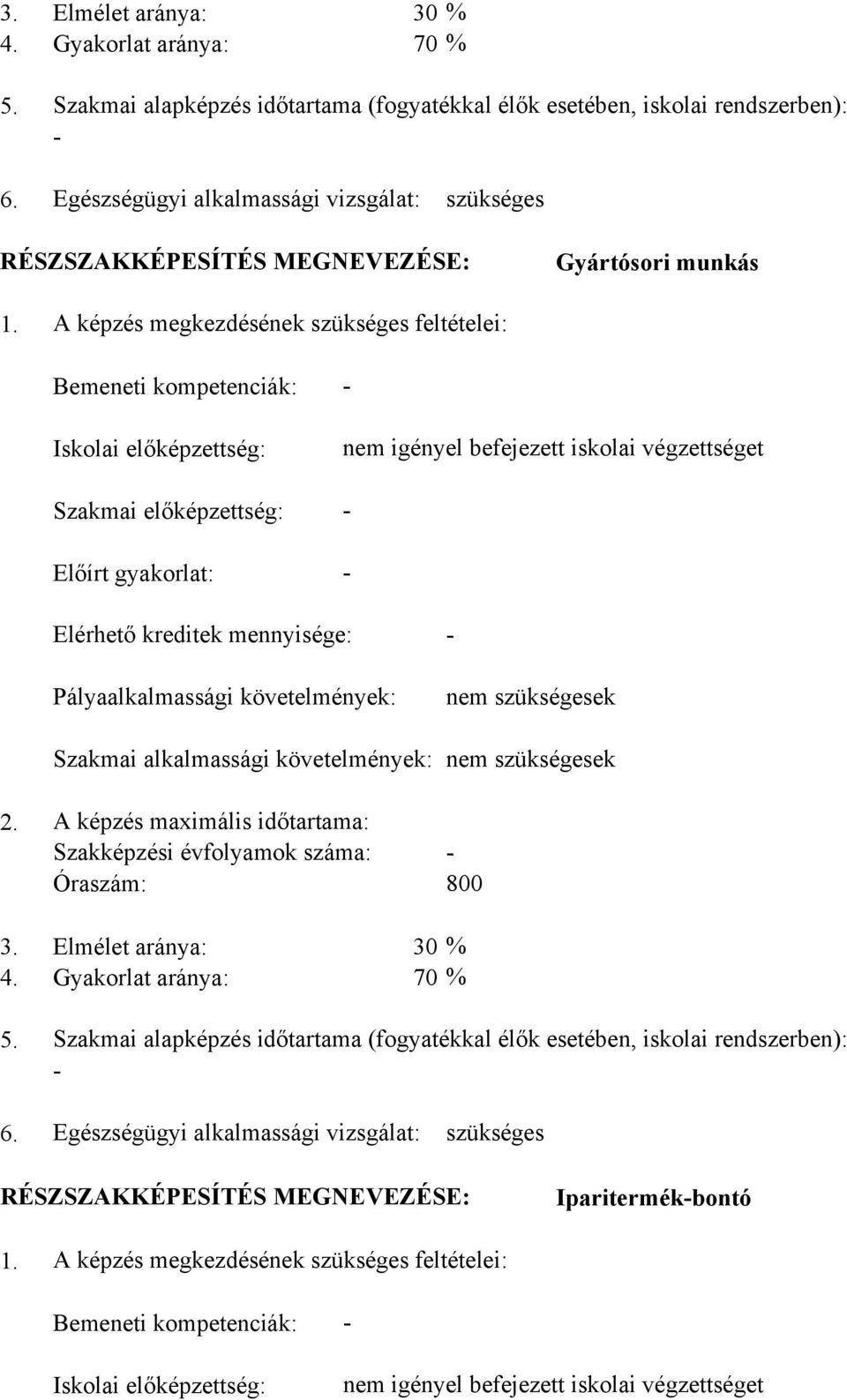 képzés megkezdésének szükséges feltételei: emeneti kompetenciák: Iskolai előképzettség: Szakmai előképzettség: Előírt gyakorlat: - nem igényel befejezett iskolai végzettséget - - Elérhető kreditek