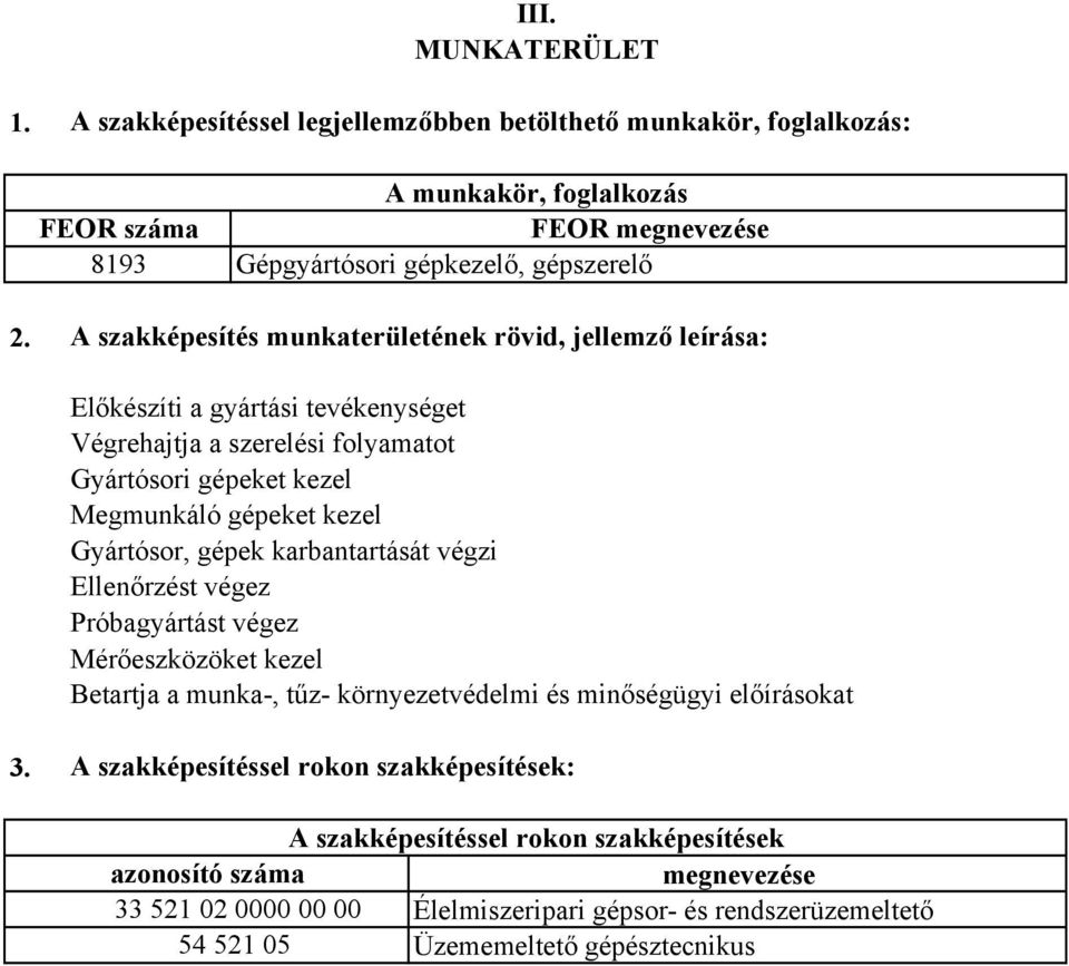 Gyártósor, gépek karbantartását végzi Ellenőrzést végez Próbagyártást végez Mérőeszközöket kezel etartja a munka-, tűz- környezetvédelmi és minőségügyi előírásokat 3.