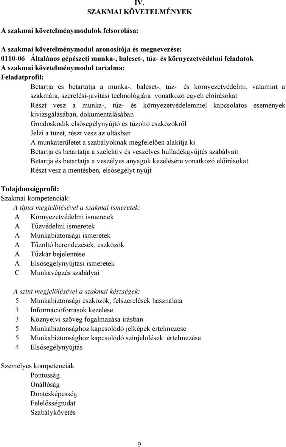 tűz- és környezetvédelemmel kapcsolatos események kivizsgálásában, dokumentálásában Gondoskodik elsősegélynyújtó és tűzoltó eszközökről Jelzi a tüzet, részt vesz az oltásban munkaterületet a