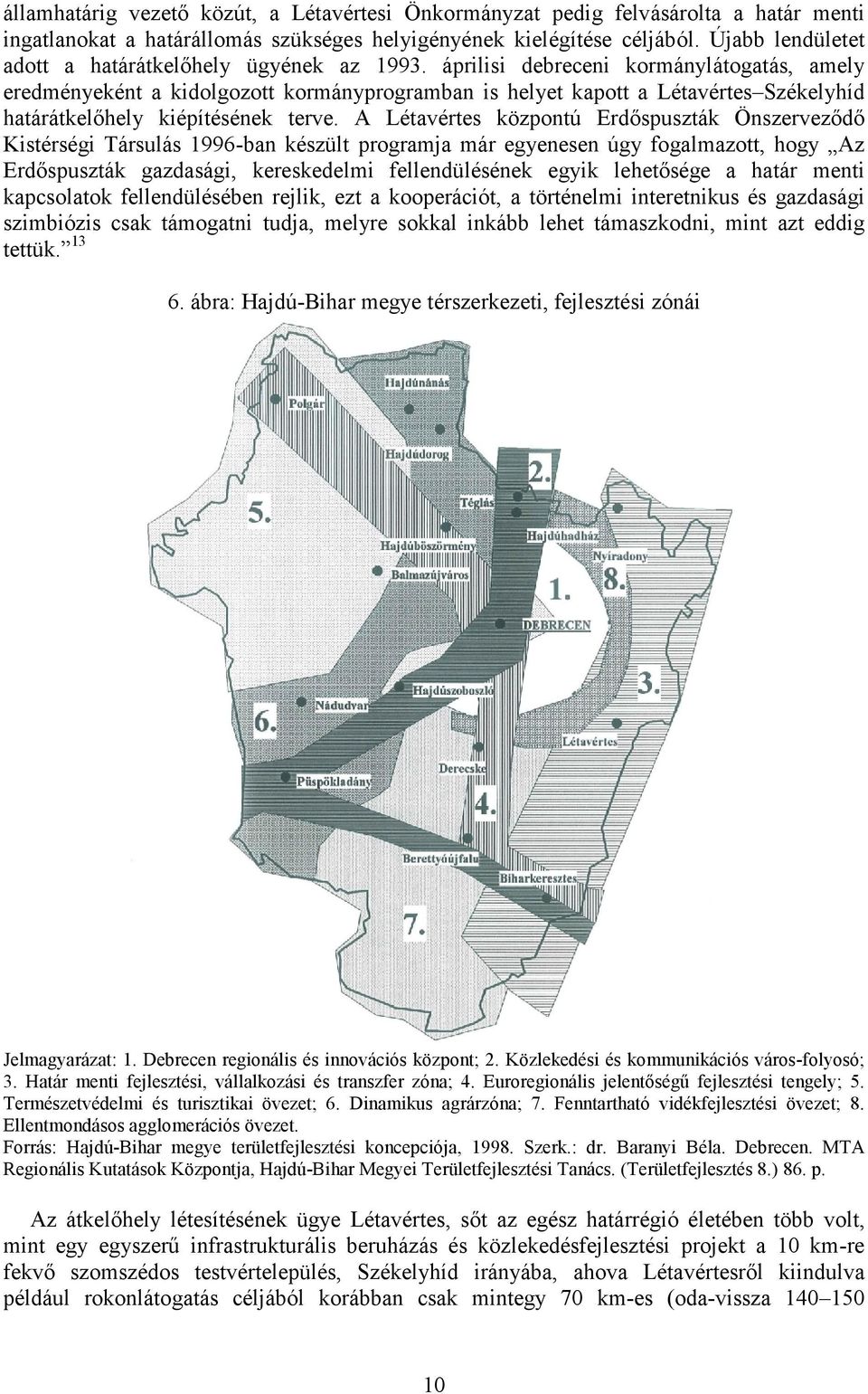 áprilisi debreceni kormánylátogatás, amely eredményeként a kidolgozott kormányprogramban is helyet kapott a Létavértes Székelyhíd határátkelőhely kiépítésének terve.