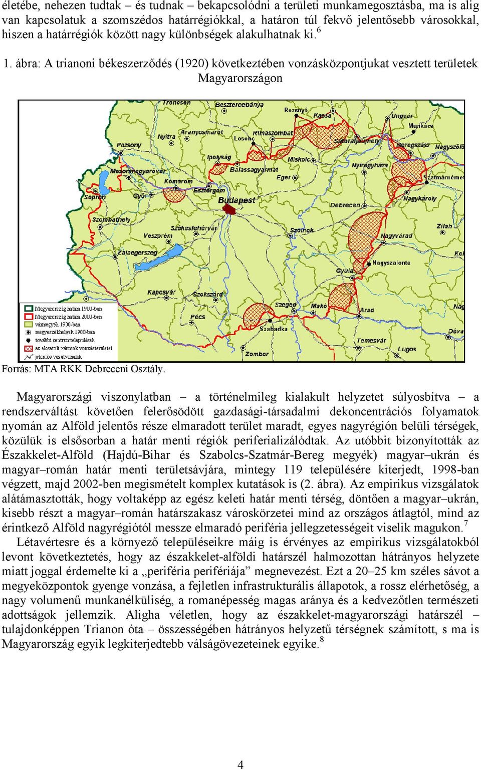 Magyarországi viszonylatban a történelmileg kialakult helyzetet súlyosbítva a rendszerváltást követően felerősödött gazdasági-társadalmi dekoncentrációs folyamatok nyomán az Alföld jelentős része