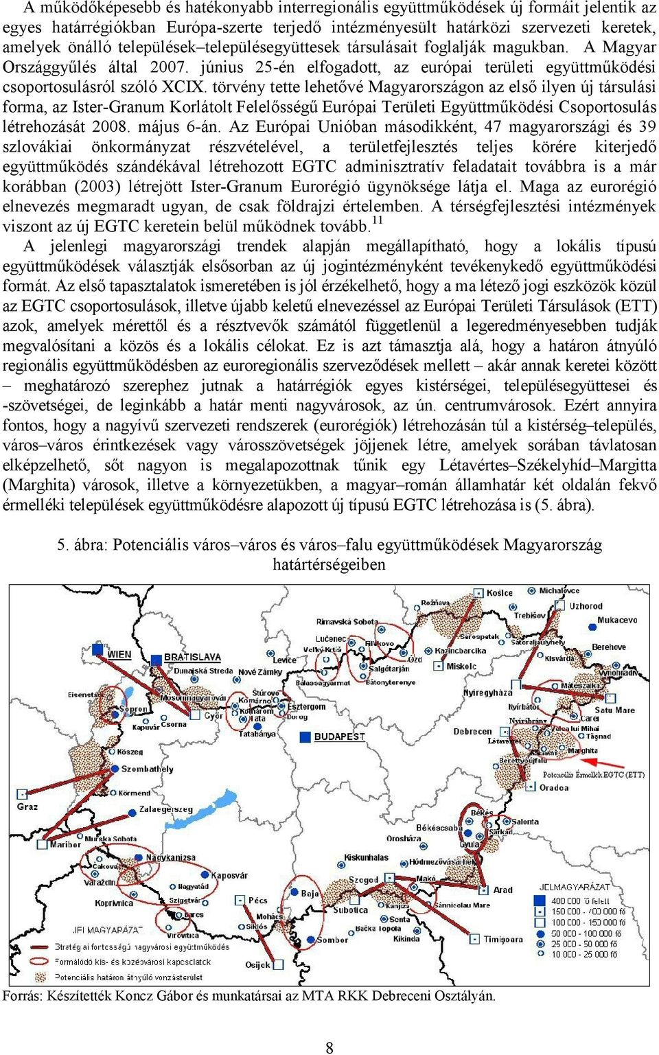 törvény tette lehetővé Magyarországon az első ilyen új társulási forma, az Ister-Granum Korlátolt Felelősségű Európai Területi Együttműködési Csoportosulás létrehozását 2008. május 6-án.