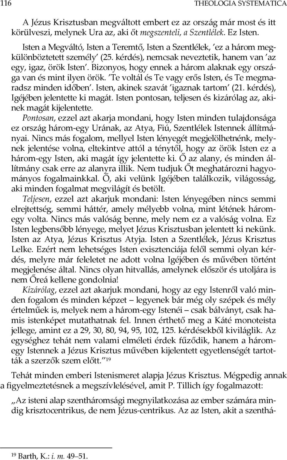 Bizonyos, hogy ennek a három alaknak egy országa van és mint ilyen örök. Te voltál és Te vagy erős Isten, és Te megmaradsz minden időben. Isten, akinek szavát igaznak tartom (21.