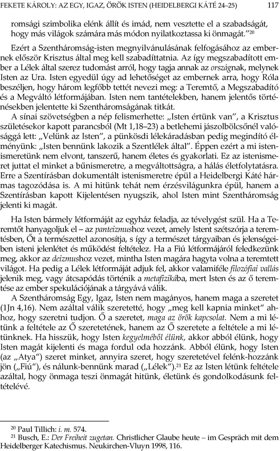 Az így megszabadított ember a Lélek által szerez tudomást arról, hogy tagja annak az országnak, melynek Isten az Ura.