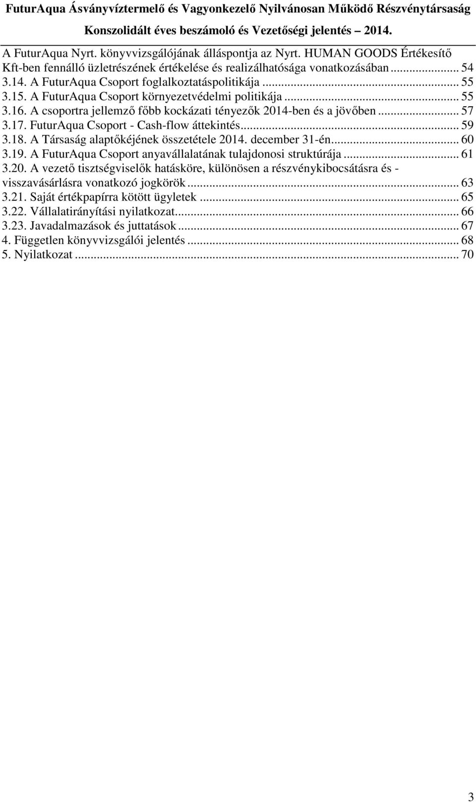 FuturAqua Csoport - Cash-flow áttekintés... 59 3.18. A Társaság alaptőkéjének összetétele 201