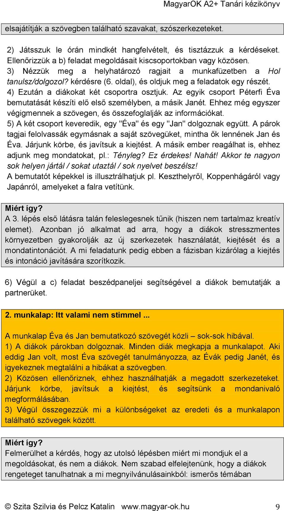 oldal), és oldjuk meg a feladatok egy részét. 4) Ezután a diákokat két csoportra osztjuk. Az egyik csoport Péterfi Éva bemutatását készíti elő első személyben, a másik Janét.