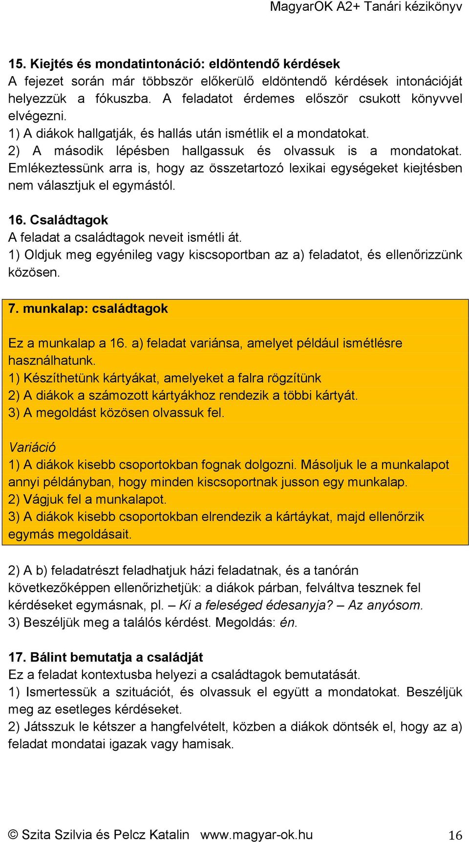 Emlékeztessünk arra is, hogy az összetartozó lexikai egységeket kiejtésben nem választjuk el egymástól. 16. Családtagok A feladat a családtagok neveit ismétli át.