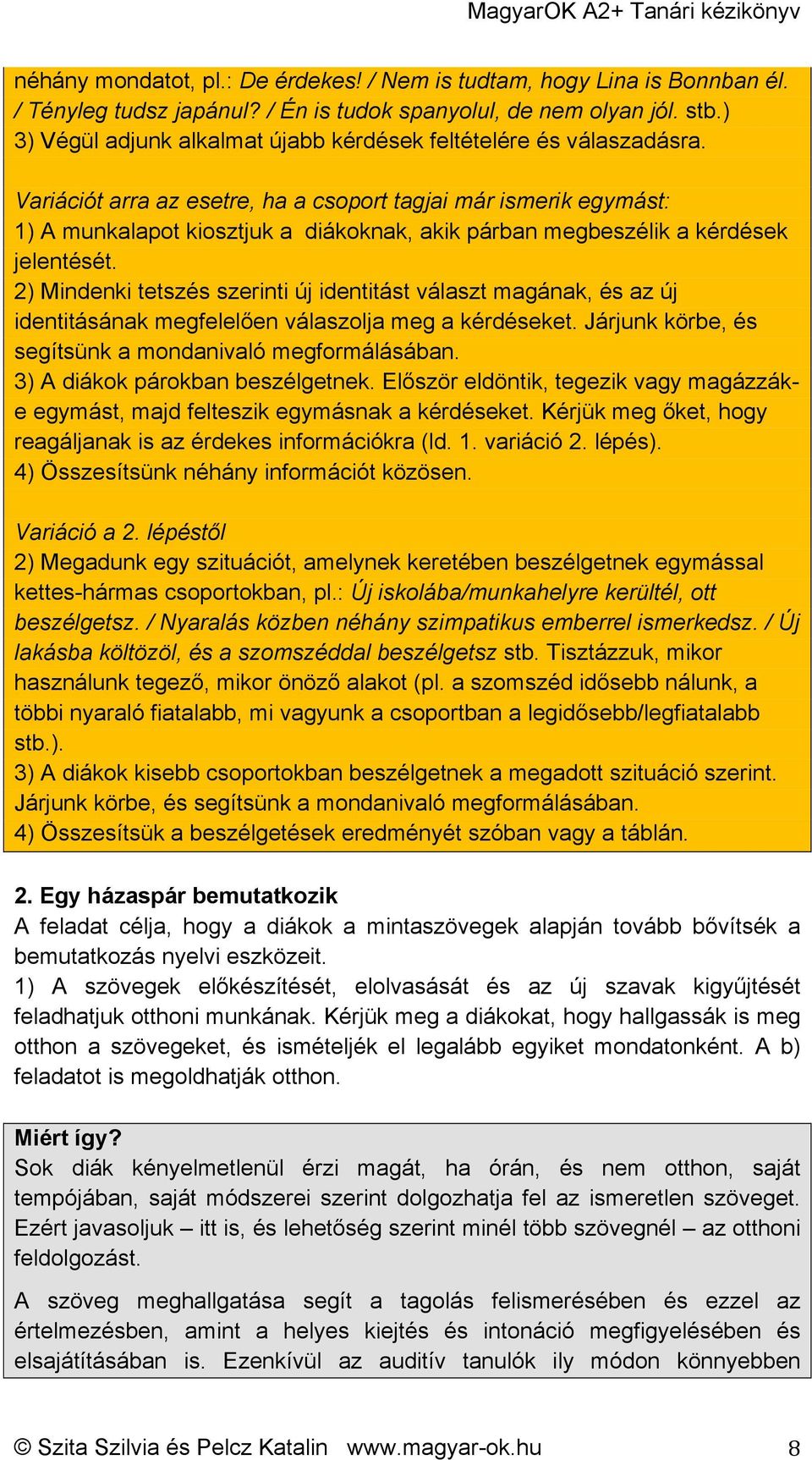 Variációt arra az esetre, ha a csoport tagjai már ismerik egymást: 1) A munkalapot kiosztjuk a diákoknak, akik párban megbeszélik a kérdések jelentését.