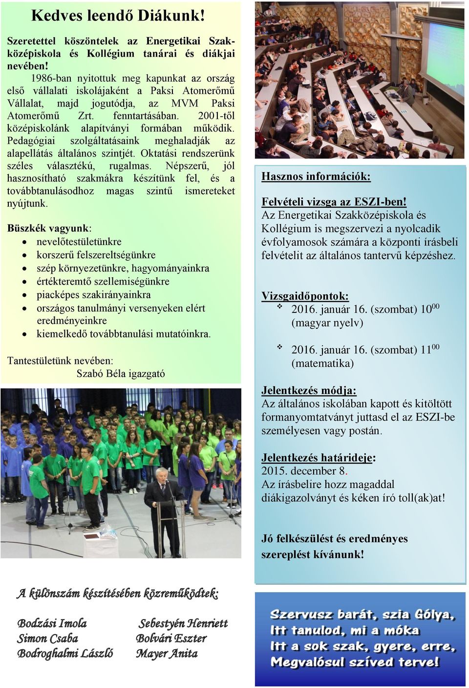 2001-től középiskolánk alapítványi formában működik. Pedagógiai szolgáltatásaink meghaladják az alapellátás általános szintjét. Oktatási rendszerünk széles választékú, rugalmas.