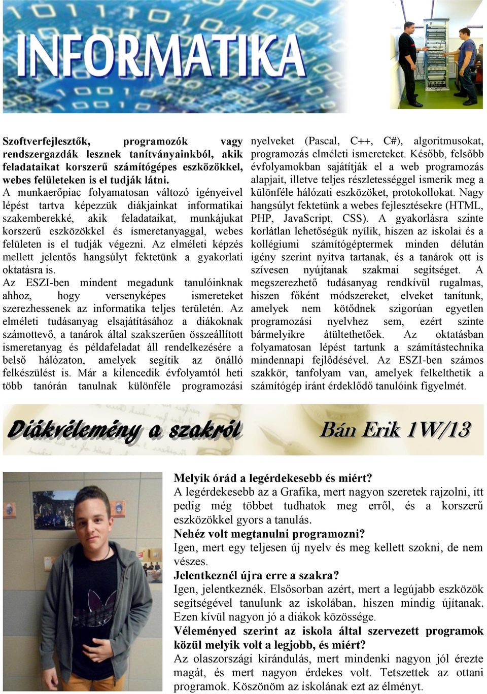 el tudják végezni. Az elméleti képzés mellett jelentős hangsúlyt fektetünk a gyakorlati oktatásra is.