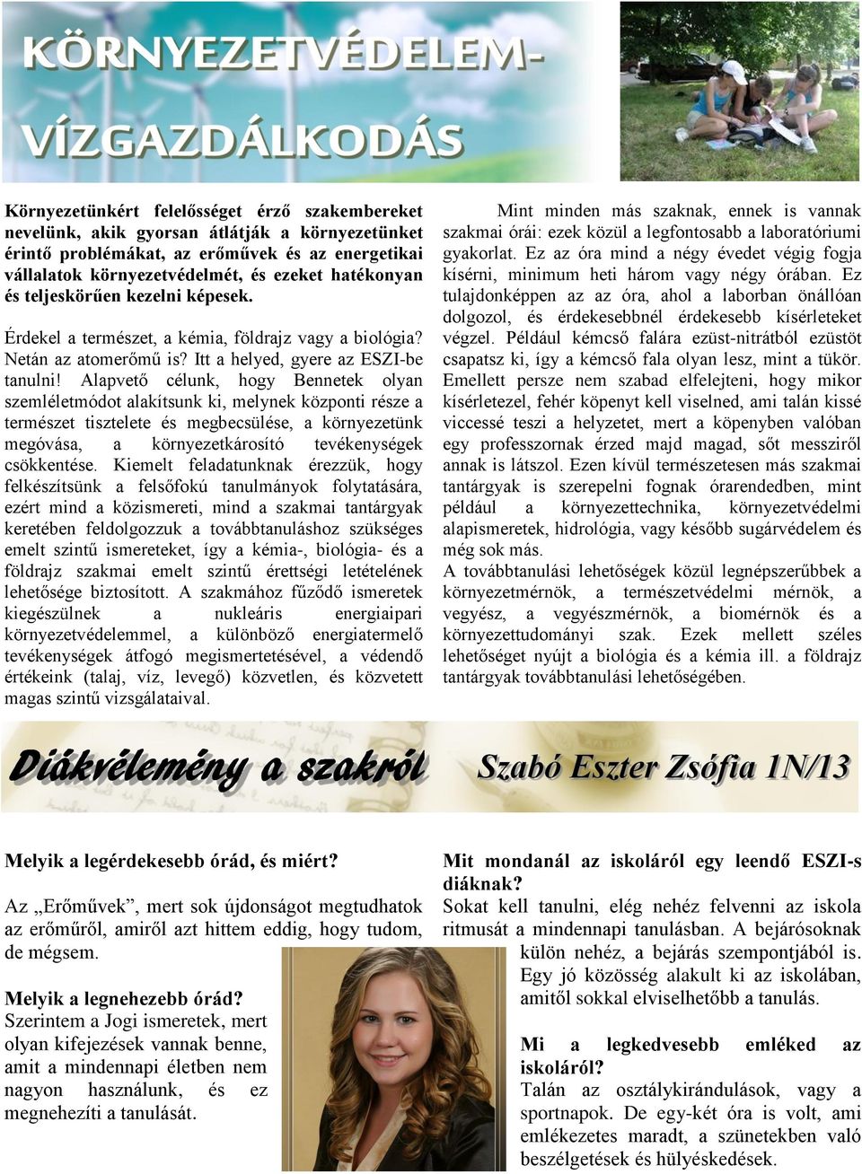 Alapvető célunk, hogy Bennetek olyan szemléletmódot alakítsunk ki, melynek központi része a természet tisztelete és megbecsülése, a környezetünk megóvása, a környezetkárosító tevékenységek