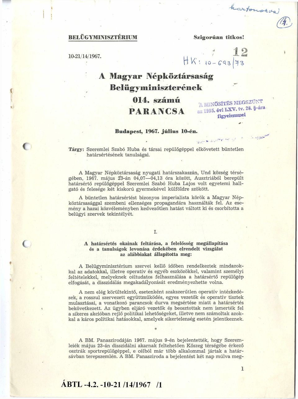 május 2f3-án 04,07 04,13 óra között, Ausztriából berepült határsértő repülőgéppel Szeremlei Szabó Huba Lajos volt egyetemi hall gató és felesége két kiskorú gyermekével külföldre szökött.