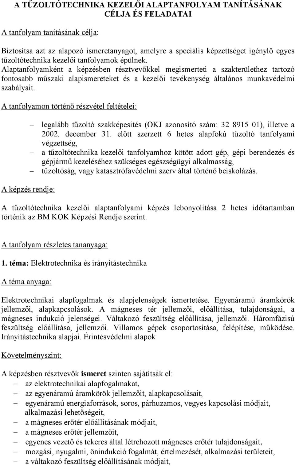 Alaptanfolyamként a képzésben résztvevőkkel megismerteti a szakterülethez tartozó fontosabb műszaki alapismereteket és a kezelői tevékenység általános munkavédelmi szabályait.