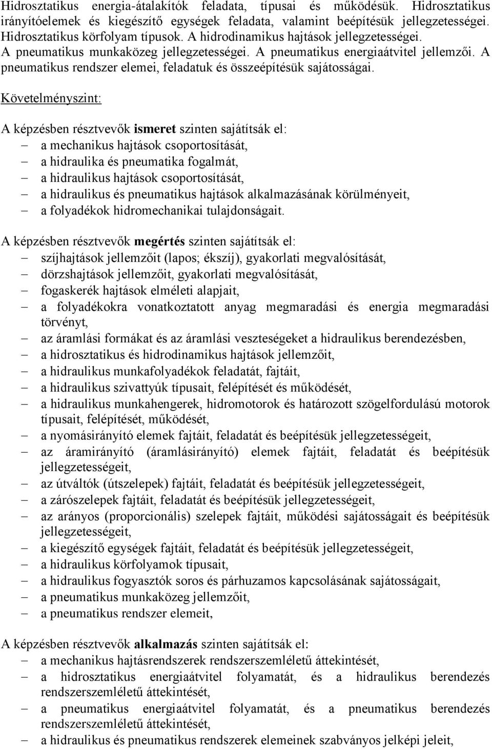 a mechanikus hajtások csoportosítását, a hidraulika és pneumatika fogalmát, a hidraulikus hajtások csoportosítását, a hidraulikus és pneumatikus hajtások alkalmazásának körülményeit, a folyadékok