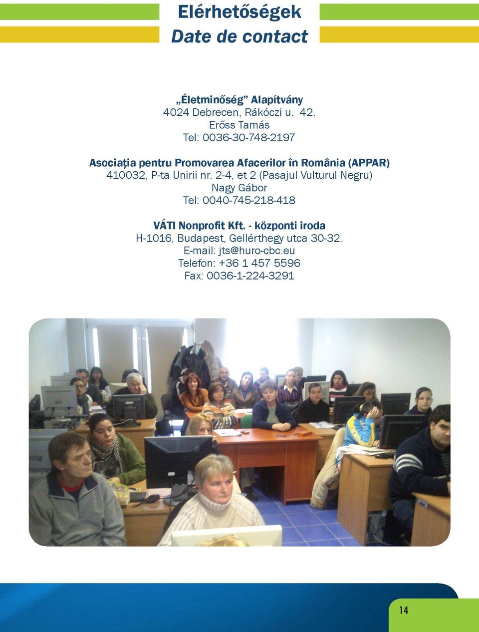 Unirii nr. 2-4, et 2 (Pasajul Vulturul Negru) Nagy Gábor Tel: 0040-745-218-418 VÁTI Nonprofit Kft.
