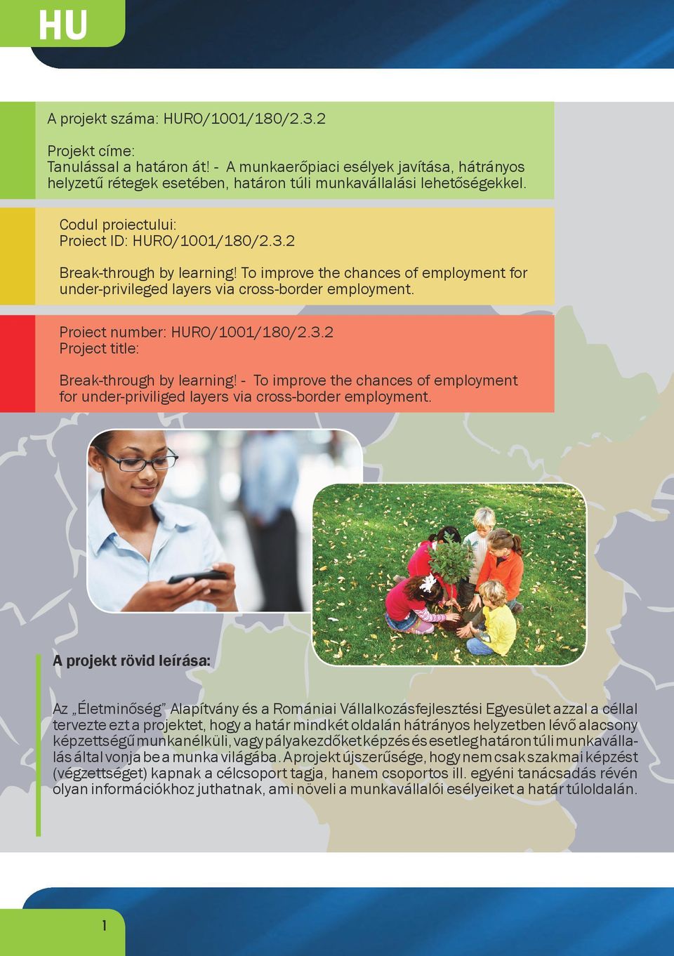 Proiect number: HURO/1001/180/2.3.2 Project title: Break-through by learning! - To improve the chances of employment for under-priviliged layers via cross-border employment.