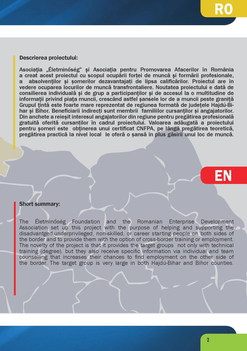 Noutatea proiectului e dată de consilierea individuală şi de grup a participanţilor şi de accesul la o multitudine de informaţii privind piaţa muncii, crescând astfel şansele lor de a muncii peste