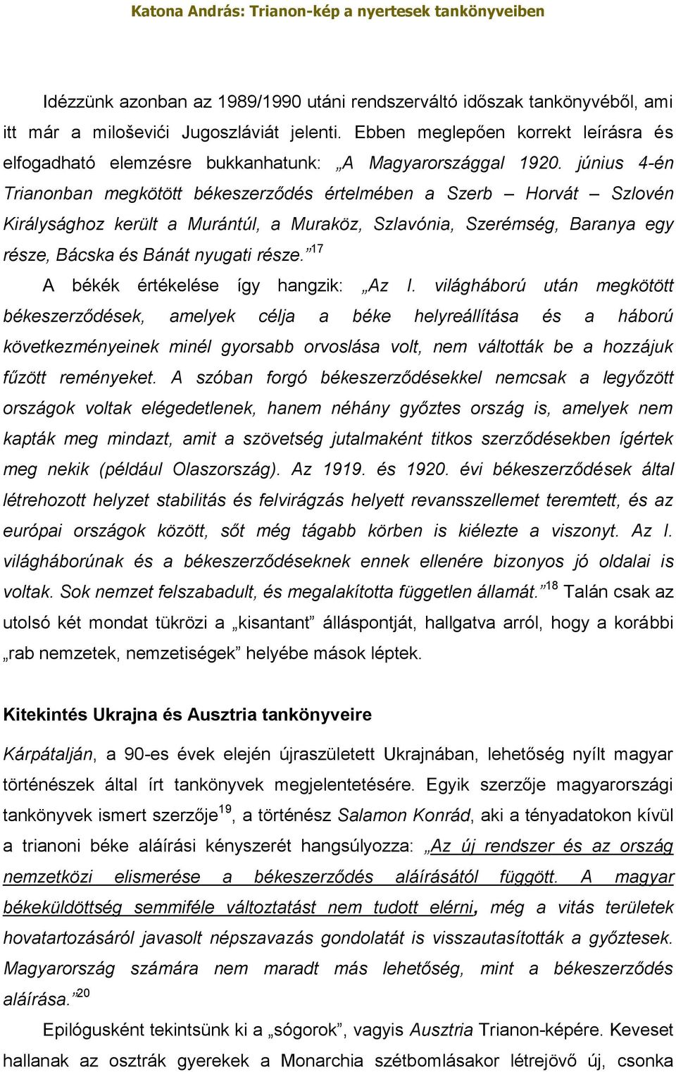 június 4-én Trianonban megkötött békeszerződés értelmében a Szerb Horvát Szlovén Királysághoz került a Murántúl, a Muraköz, Szlavónia, Szerémség, Baranya egy része, Bácska és Bánát nyugati része.