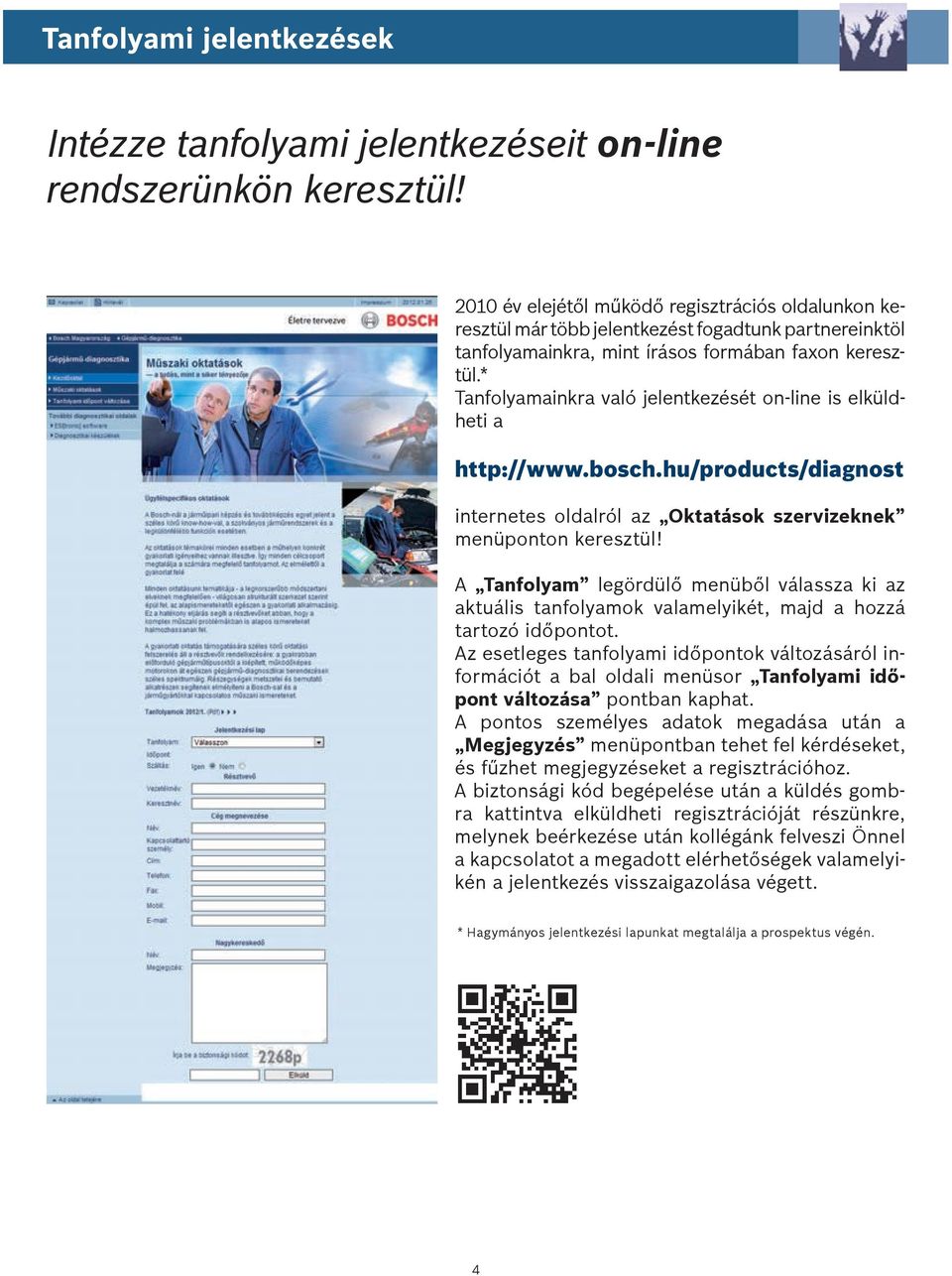 * Tanfolyamainkra való jelentkezését on-line is elküldheti a http://www.bosch.hu/products/diagnost internetes oldalról az Oktatások szervizeknek menüponton keresztül!