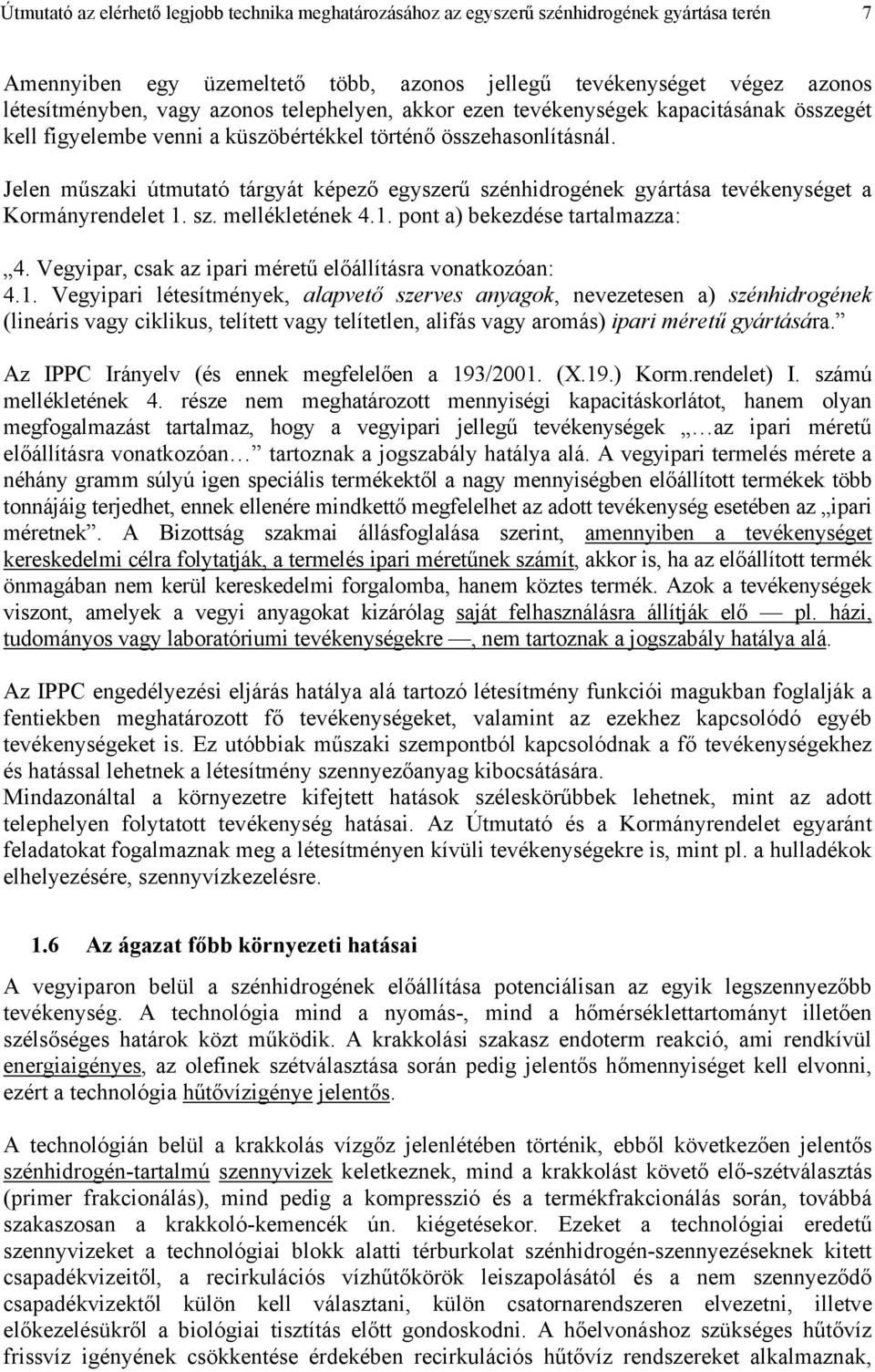 Jelen műszaki útmutató tárgyát képező egyszerű szénhidrogének gyártása tevékenységet a Kormányrendelet 1. sz. mellékletének 4.1. pont a) bekezdése tartalmazza: 4.