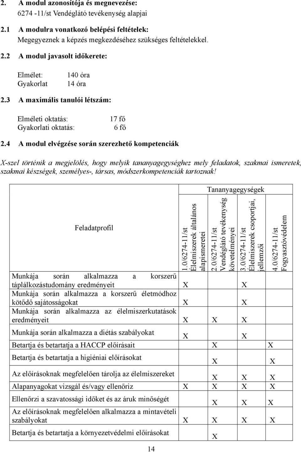 4 A modul elvégzése során szerezhető kompetenciák -szel történik a megjelölés, hogy melyik tananyagegységhez mely feladatok, szakmai ismeretek, szakmai készségek, személyes-, társas,