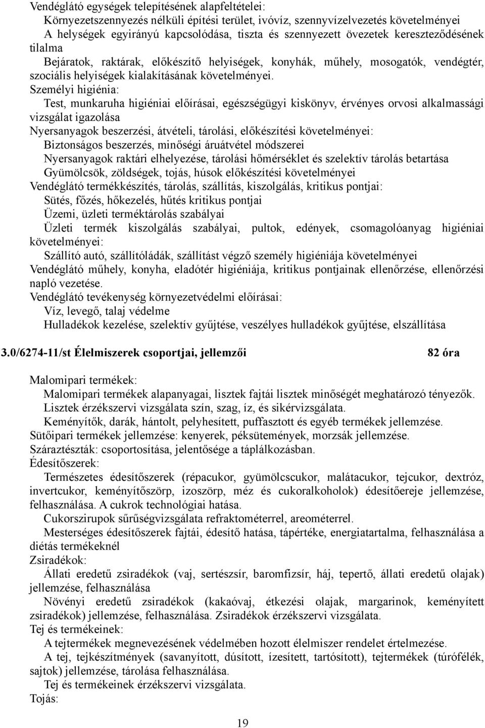 Személyi higiénia: Test, munkaruha higiéniai előírásai, egészségügyi kiskönyv, érvényes orvosi alkalmassági vizsgálat igazolása Nyersanyagok beszerzési, átvételi, tárolási, előkészítési
